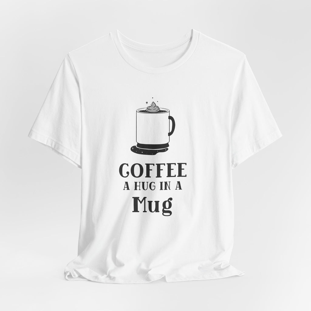 Coffee: A Hug in a Mug T‑Shirt