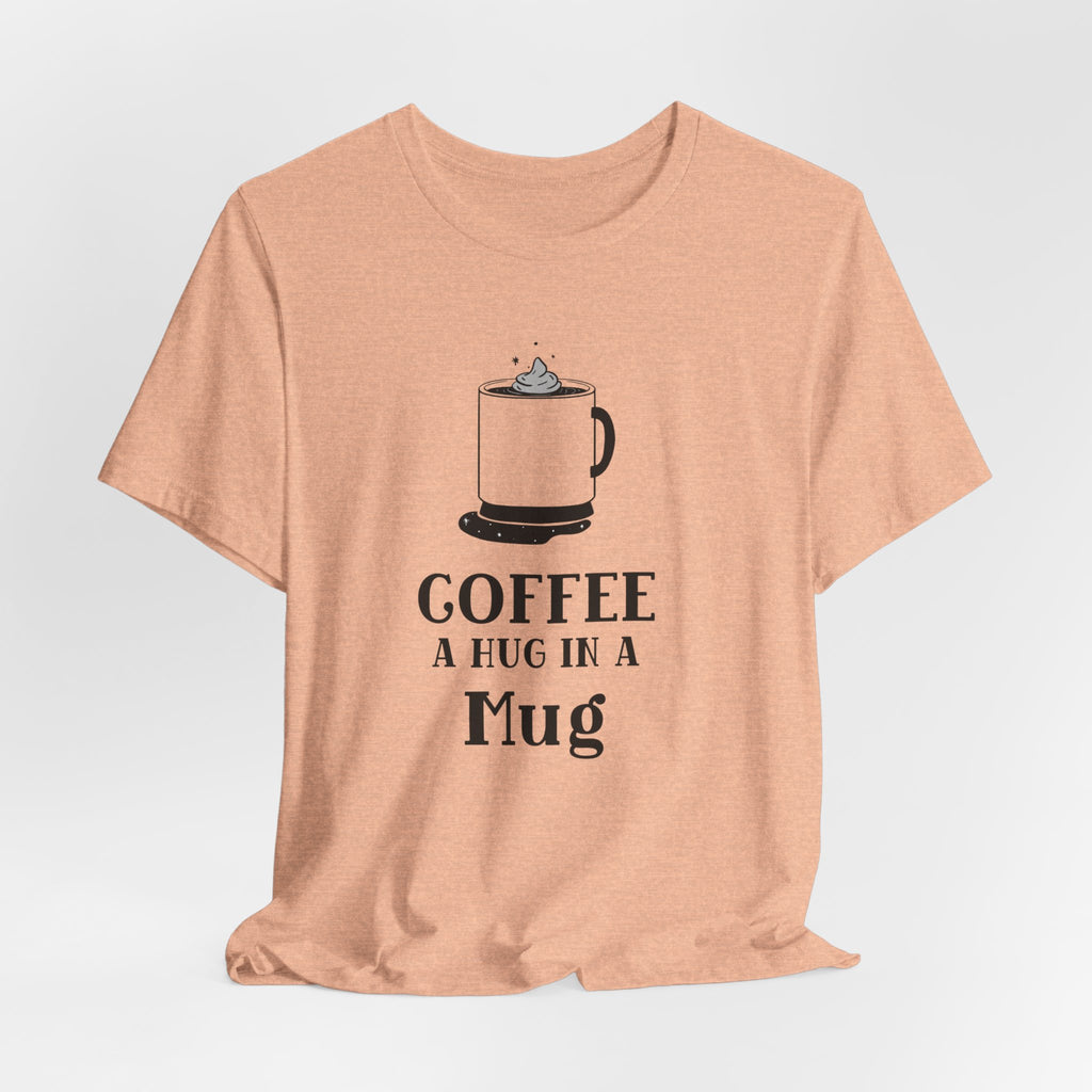 Coffee: A Hug in a Mug T‑Shirt
