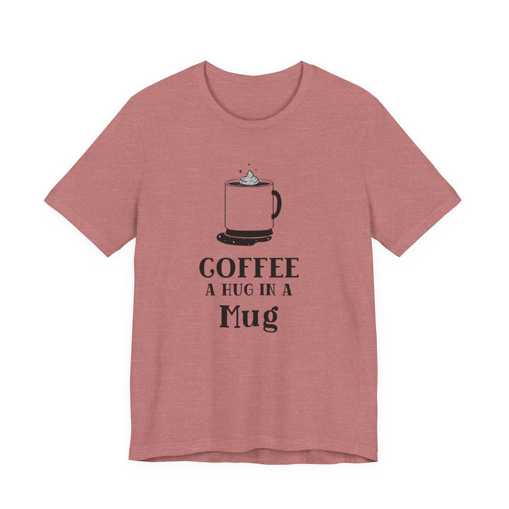 Coffee: A Hug in a Mug T‑Shirt