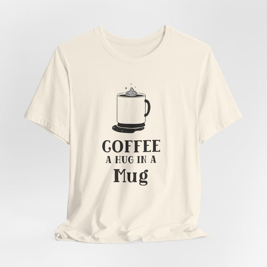Coffee: A Hug in a Mug T‑Shirt