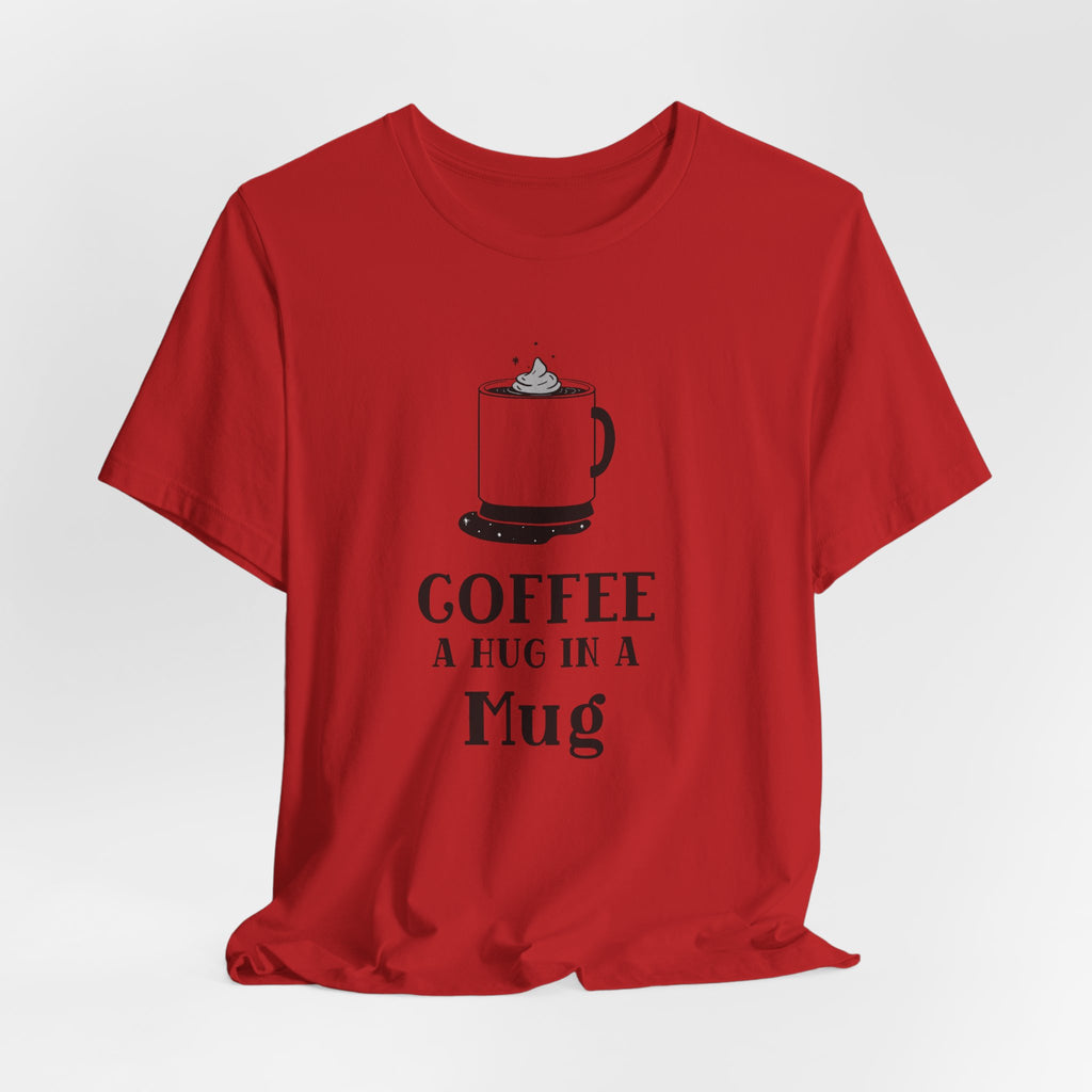 Coffee: A Hug in a Mug T‑Shirt
